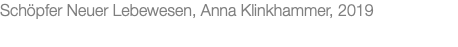 Schöpfer Neuer Lebewesen, Anna Klinkhammer, 2019